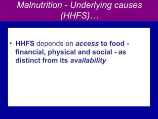 Malnutrition - Underlying causes
(HHFS)…
• HHFS depends on access to food -
financial, physical and social - as
distinct from its availability
37
 