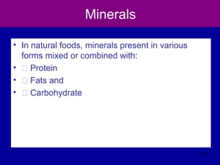 Minerals
• In natural foods, minerals present in various
forms mixed or combined with:
• � Protein
• � Fats and
• � Carbohydrate
371
 