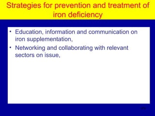 Strategies for prevention and treatment of
iron deficiency
• Education, information and communication on
iron supplementation,
• Networking and collaborating with relevant
sectors on issue,
379
 