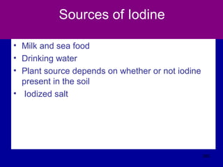 Sources of Iodine
• Milk and sea food
• Drinking water
• Plant source depends on whether or not iodine
present in the soil
• Iodized salt
383
 