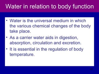 Water in relation to body function
• Water is the universal medium in which
the various chemical changes of the body
take place.
• As a carrier water aids in digestion,
absorption, circulation and excretion.
• It is essential in the regulation of body
temperature.
401
 
