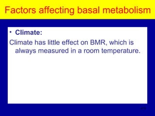Factors affecting basal metabolism
• Climate:
Climate has little effect on BMR, which is
always measured in a room temperature.
413
 