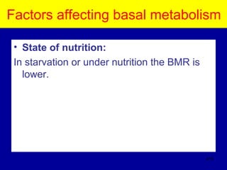 Factors affecting basal metabolism
• State of nutrition:
In starvation or under nutrition the BMR is
lower.
415
 