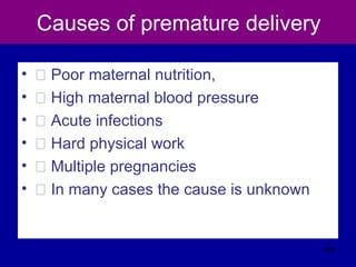 Causes of premature delivery
• � Poor maternal nutrition,
• � High maternal blood pressure
• � Acute infections
• � Hard physical work
• � Multiple pregnancies
• � In many cases the cause is unknown
428
 