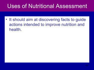 Uses of Nutritional Assessment
• It should aim at discovering facts to guide
actions intended to improve nutrition and
health.
437
 