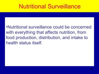 Nutritional Surveillance
•Nutritional surveillance could be concerned
with everything that affects nutrition, from
food production, distribution, and intake to
health status itself.
450
 