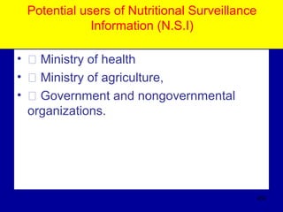 Potential users of Nutritional Surveillance
Information (N.S.I)
• � Ministry of health
• � Ministry of agriculture,
• � Government and nongovernmental
organizations.
452
 