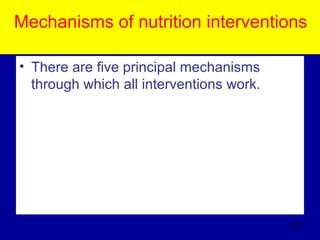 Mechanisms of nutrition interventions
• There are five principal mechanisms
through which all interventions work.
546
 
