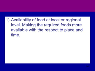 1) Availability of food at local or regional
level. Making the required foods more
available with the respect to place and
time.
547
 