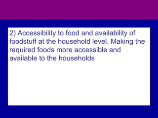 2) Accessibility to food and availability of
foodstuff at the household level. Making the
required foods more accessible and
available to the households
548
 
