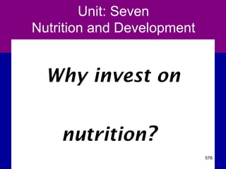 Unit: Seven
Nutrition and Development
Why invest on
nutrition?
576
 
