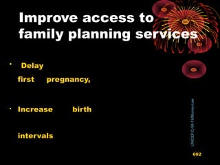 Improve access to
family planning services

Delay
first pregnancy,

Increase birth
intervals
UNICEF/C-56-19/Murray-Lee
602
 