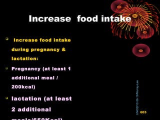 Increase food intake

Increase food intake
during pregnancy &
lactation:

Pregnancy (at least 1
additional meal /
200kcal)

lactation (at least
2 additional
UNICEF/C-56-19/Murray-Lee
603
 