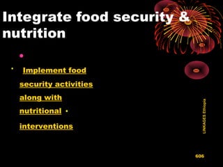 Integrate food security &
nutrition


Implement food
security activities
along with
nutritional
interventions
LINKAGESEthiopia
606
•
 