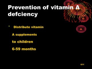Prevention of vitamin A
defciency

Distribute vitamin
A supplements
to children
6-59 months
611
 