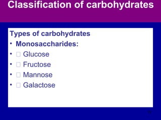 Classification of carbohydrates
Types of carbohydrates
• Monosaccharides:
• Š Glucose
• Š Fructose
• Š Mannose
• Š Galactose
72
 