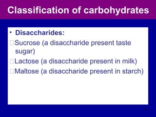 Classification of carbohydrates
• Disaccharides:
ŠSucrose (a disaccharide present taste
sugar)
ŠLactose (a disaccharide present in milk)
ŠMaltose (a disaccharide present in starch)
73
 