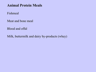 Animal Protein Meals
Fishmeal
Meat and bone meal
Blood and offal
Milk, buttermilk and dairy by-products (whey)
 