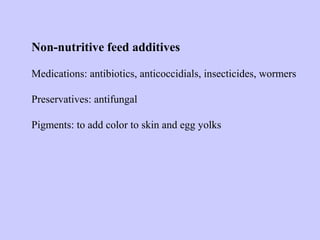 Non-nutritive feed additives
Medications: antibiotics, anticoccidials, insecticides, wormers
Preservatives: antifungal
Pigments: to add color to skin and egg yolks
 