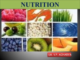 NUTRITION
DR. V.P. ACHARYA
 