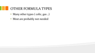 OTHER FORMULA TYPES
• Many other types ( colic, gas ..)
• Most are probably not needed
 
