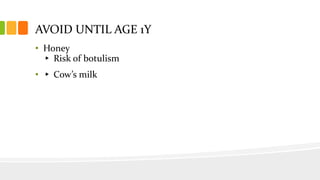AVOID UNTIL AGE 1Y
• Honey
▸ Risk of botulism
• ▸ Cow’s milk
 