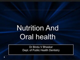 Nutrition And
Oral health
Dr Bindu V Bhaskar
Dept. of Public Health Dentistry
1
 