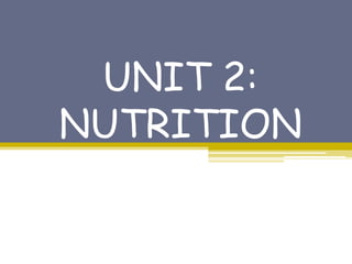 UNIT 2:
NUTRITION
 