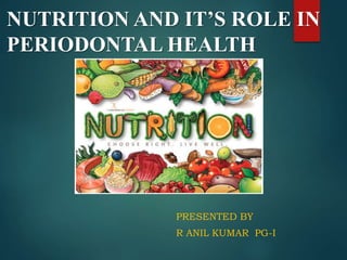 PRESENTED BY
R ANIL KUMAR PG-I
NUTRITION AND IT’S ROLE IN
PERIODONTAL HEALTH
 