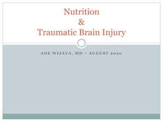 A D E W I J A Y A , M D – A U G U S T 2 0 2 0
Nutrition
&
Traumatic Brain Injury
 