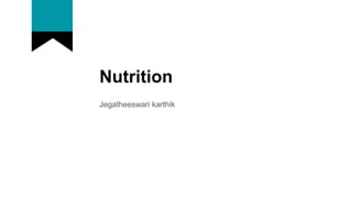Nutrition
Jegatheeswari karthik
 