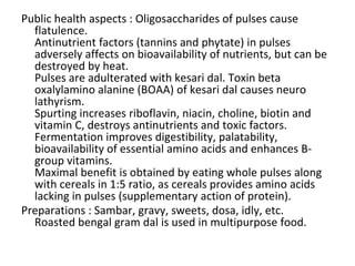 Public health aspects : Oligosaccharides of pulses cause
flatulence.
Antinutrient factors (tannins and phytate) in pulses
...