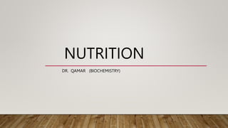 NUTRITION
DR. QAMAR (BIOCHEMISTRY)
 