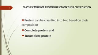 11 CLASSIFICATION OF PROTEIN BASED ON THEIR COMPOSITION
Protein can be classified into two based on their
composition
Complete protein and
 Incomplete protein
 