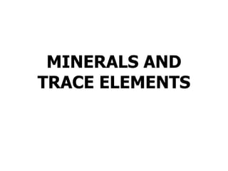 MINERALS AND
TRACE ELEMENTS
 