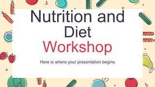 Nutrition and
Diet
Workshop
Here is where your presentation begins
 