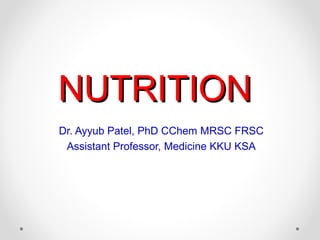 NUTRITIONNUTRITION
Dr. Ayyub Patel, PhD CChem MRSC FRSC
Assistant Professor, Medicine KKU KSA
 