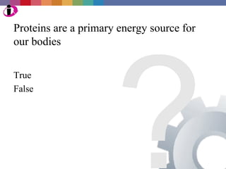 Proteins are a primary energy source for




                      ?
our bodies

True
False
 