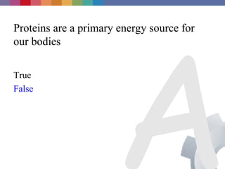 A
Proteins are a primary energy source for
our bodies

True
False
 