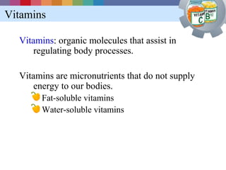 Vitamins

  Vitamins: organic molecules that assist in
      regulating body processes.

  Vitamins are micronutrients tha...