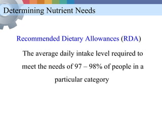 Determining Nutrient Needs


   Recommended Dietary Allowances (RDA)

     The average daily intake level required to
    ...