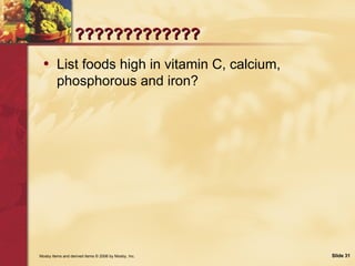 ????????????? <ul><li>List foods high in vitamin C, calcium, phosphorous and iron? </li></ul>Mosby items and derived items...