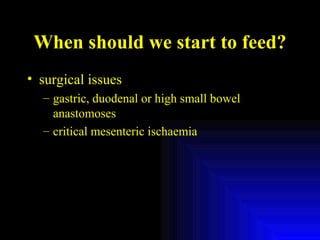 When should we start to feed? surgical issues gastric, duodenal or high small bowel anastomoses critical mesenteric ischaemia 