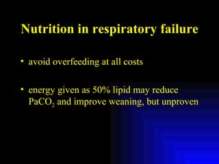 Nutrition in respiratory failure avoid overfeeding at all costs energy given as 50% lipid may reduce PaCO 2  and improve weaning, but unproven 