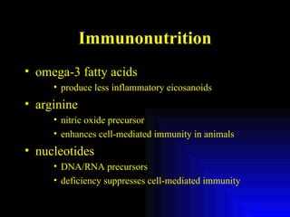 Immunonutrition omega-3 fatty acids produce less inflammatory eicosanoids arginine nitric oxide precursor enhances cell-mediated immunity in animals nucleotides DNA/RNA precursors deficiency suppresses cell-mediated immunity 