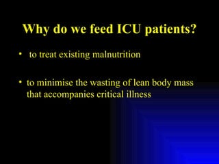 Why do we feed ICU patients? to treat existing malnutrition to minimise the wasting of lean body mass that accompanies critical illness 