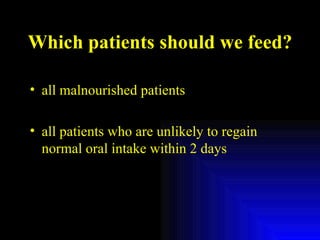 Which patients should we feed? all malnourished patients all patients who are unlikely to regain normal oral intake within 2 days 