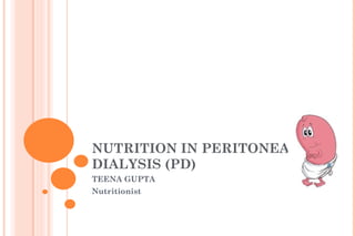 NUTRITION IN PERITONEAL
DIALYSIS (PD)
TEENA GUPTA
Nutritionist
 