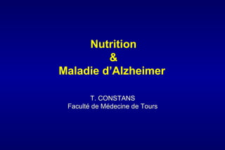 Nutrition
&
Maladie d’Alzheimer
T. CONSTANS
Faculté de Médecine de Tours
 