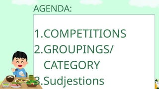 AGENDA:
1.COMPETITIONS
2.GROUPINGS/
CATEGORY
3.Sudjestions
 